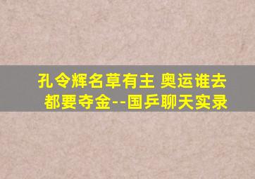 孔令辉名草有主 奥运谁去都要夺金--国乒聊天实录